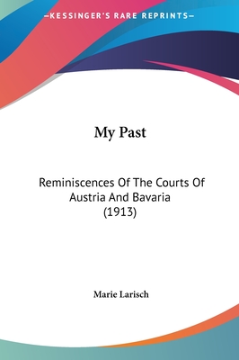My Past: Reminiscences Of The Courts Of Austria And Bavaria (1913)