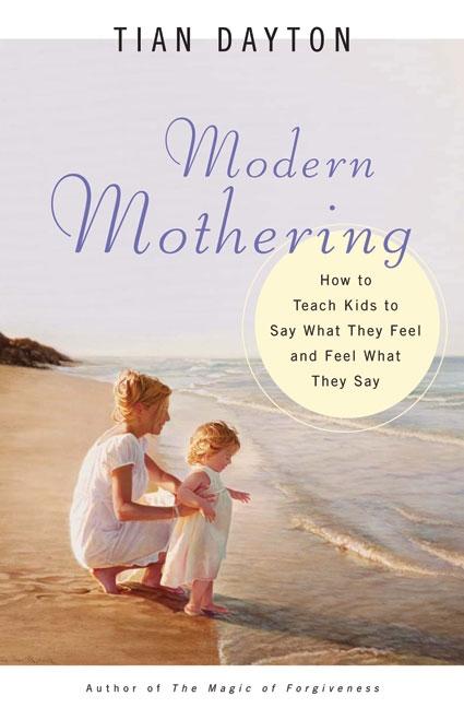 Modern Mothering How to Teach Kids to Say What They Feel and Feel What They Say