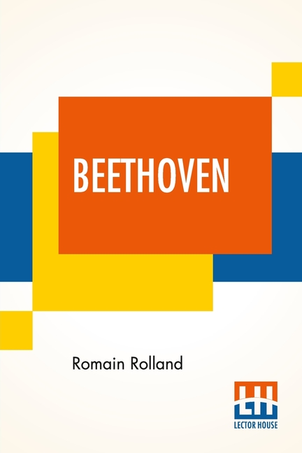 Beethoven: Translated By B. Constance Hull With A Brief Analysis Of The Sonatas, The Symphonies, And The Quartets By A. Eaglefiel