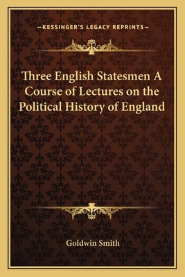 Three English Statesmen A Course of Lectures on the Political History of England
