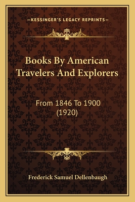 Books By American Travelers And Explorers: From 1846 To 1900 (1920)