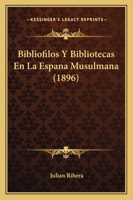 Bibliofilos Y Bibliotecas En La Espana Musulmana (1896)