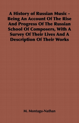 A History of Russian Music - Being An Account Of The Rise And Progress Of The Russian School Of Composers, With A Survey Of Their Lives And A Descript