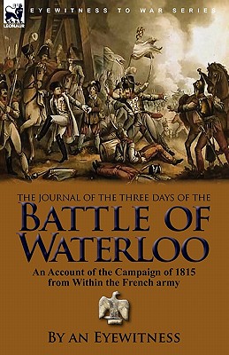 The Journal of the Three Days of the Battle of Waterloo: An Account of the Campaign of 1815 from Within the French Army