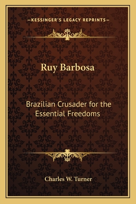 Ruy Barbosa: Brazilian Crusader for the Essential Freedoms
