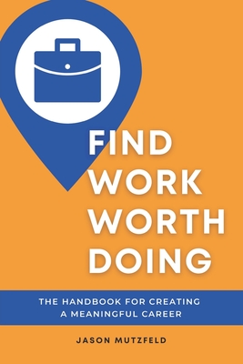 Find Work Worth Doing: The Handbook for Creating a Meaningful Career