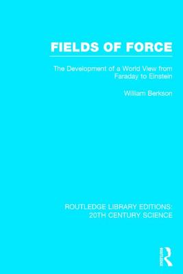 Fields of Force: The Development of a World View from Faraday to Einstein