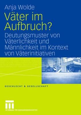 Väter Im Aufbruch?: Deutungsmuster Von Väterlichkeit Und Männlichkeit Im Kontext Von Väterinitiativen