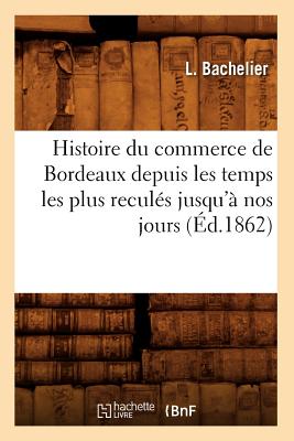 Histoire du commerce de Bordeaux depuis les temps les plus reculés jusqu'à nos jours (Éd.1862)