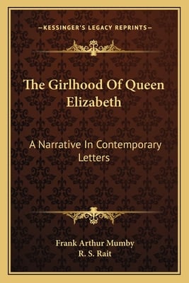 The Girlhood Of Queen Elizabeth: A Narrative In Contemporary Letters