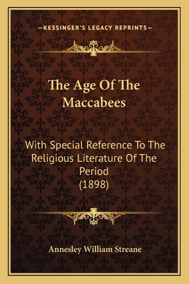The Age Of The Maccabees: With Special Reference To The Religious Literature Of The Period (1898)