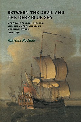 Between the Devil and the Deep Blue Sea: Merchant Seamen, Pirates and the Anglo-American Maritime World, 1700 1750