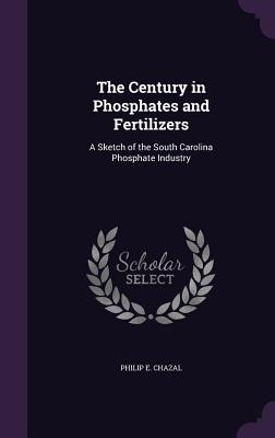 The Century in Phosphates and Fertilizers: A Sketch of the South Carolina Phosphate Industry