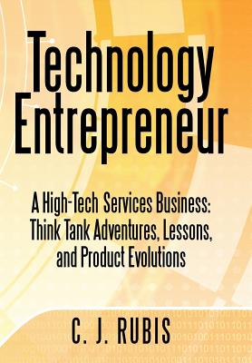 Technology Entrepreneur: A High-Tech Services Business: Think Tank Adventures, Lessons, and Product Evolutions