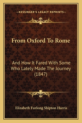 From Oxford To Rome: And How It Fared With Some Who Lately Made The Journey (1847)