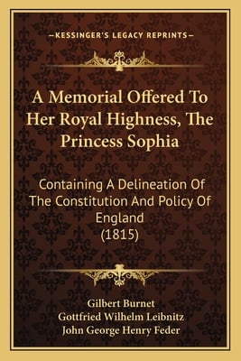 A Memorial Offered To Her Royal Highness, The Princess Sophia: Containing A Delineation Of The Constitution And Policy Of England (1815)