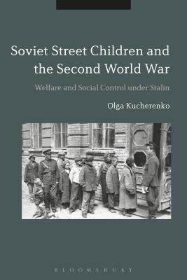 Soviet Street Children and the Second World War: Welfare and Social Control Under Stalin
