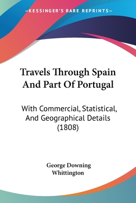 Travels Through Spain And Part Of Portugal: With Commercial, Statistical, And Geographical Details (1808)