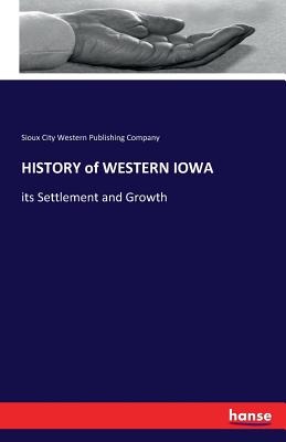 HISTORY of WESTERN IOWA: its Settlement and Growth