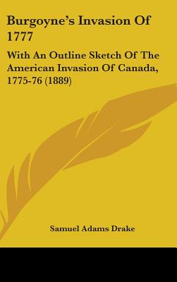 Burgoyne's Invasion Of 1777: With An Outline Sketch Of The American Invasion Of Canada, 1775-76 (1889)