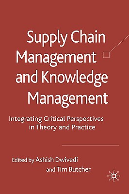 Supply Chain Management and Knowledge Management: Integrating Critical Perspectives in Theory and Practice