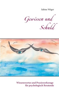 Gewissen und Schuld: Wissenswertes und Praxiswerkzeuge für psychologisch Beratende