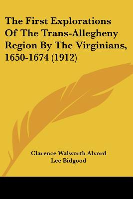 The First Explorations Of The Trans-Allegheny Region By The Virginians, 1650-1674 (1912)