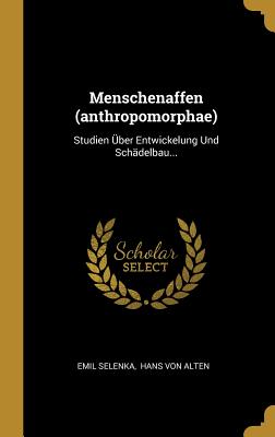 Menschenaffen (anthropomorphae): Studien Über Entwickelung Und Schädelbau...