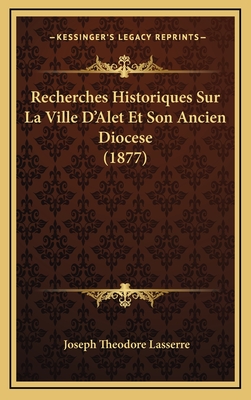 Recherches Historiques Sur La Ville D'Alet Et Son Ancien Diocese (1877)