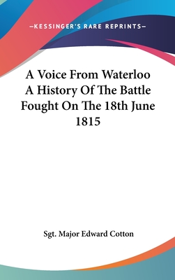 A Voice From Waterloo A History Of The Battle Fought On The 18th June 1815