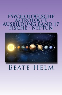 Psychologische Astrologie - Ausbildung Band 17 - Fische - Neptun: Träume - Sehnsüchte - Phantasie - Sensibilität - Intuition - Anders sein - Meditatio