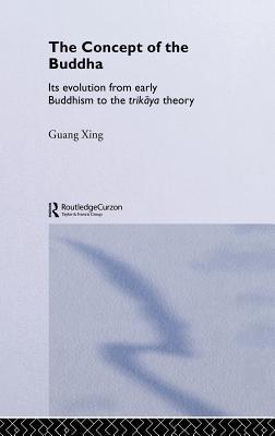 The Concept of the Buddha: Its Evolution from Early Buddhism to the Trikaya Theory