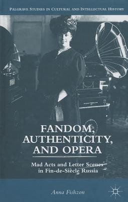 Fandom, Authenticity, and Opera: Mad Acts and Letter Scenes in Fin-De-Siècle Russia