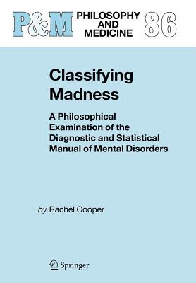 Classifying Madness: A Philosophical Examination of the Diagnostic and Statistical Manual of Mental Disorders