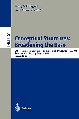 Conceptual Structures: Broadening the Base: 9th International Conference on Conceptual Structures, Iccs 2001, Stanford, Ca, Usa, July 30-August 3, 200