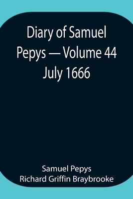 Diary Of Samuel Pepys - Volume 44: July 1666