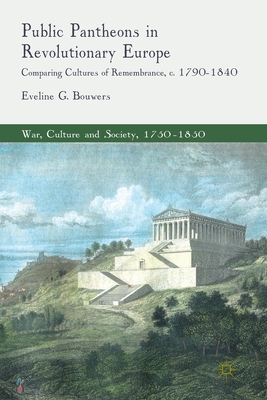Public Pantheons in Revolutionary Europe: Comparing Cultures of Remembrance, C. 1790-1840