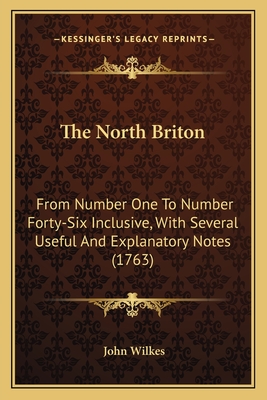 The North Briton: From Number One To Number Forty-Six Inclusive, With Several Useful And Explanatory Notes (1763)