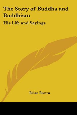 The Story of Buddha and Buddhism: His Life and Sayings