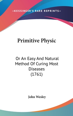 Primitive Physic: Or An Easy And Natural Method Of Curing Most Diseases (1761)