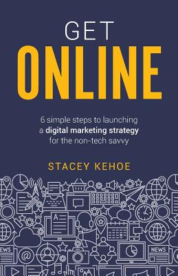 Get Online: 6 Simple Steps to Launching a Digital Marketing Strategy for the Non-Tech Savvy