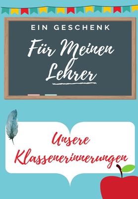 Für Meinen Lehrer: Ein hochgradig personalisiertes farbiges Lehreranerkennungsbuch: Weihnachtsgeschenk / Erntedankgeschenk / Lehreranerkennungsgeschen