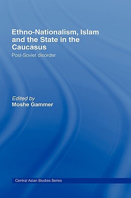 Ethno-Nationalism, Islam and the State in the Caucasus: Post-Soviet Disorder