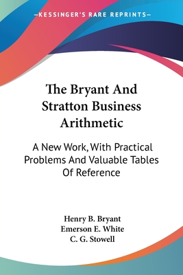 The Bryant And Stratton Business Arithmetic: A New Work, With Practical Problems And Valuable Tables Of Reference