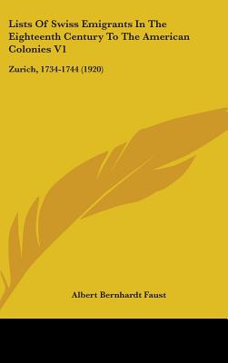 Lists Of Swiss Emigrants In The Eighteenth Century To The American Colonies V1: Zurich, 1734-1744 (1920)