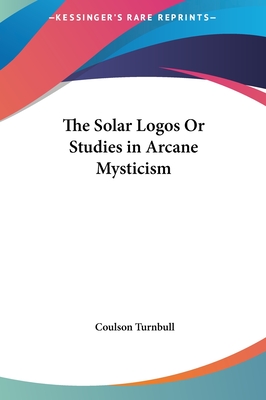 The Solar Logos Or Studies in Arcane Mysticism