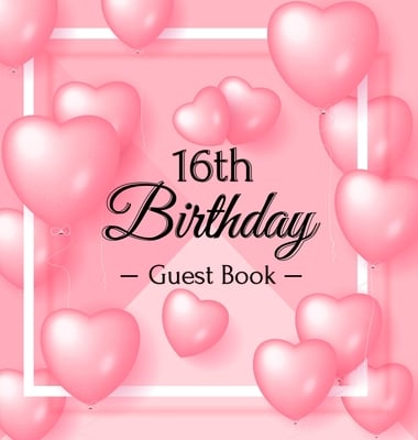 Sweet 16 Birthday Guest Book: A Sweet Pink Balloon Hearts Keepsake for Her Sweet Sixteen - Square Hardcover Guest Sign-In Book with 105 Pages for Wish