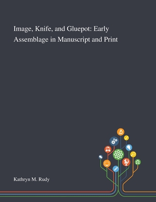Image, Knife, and Gluepot: Early Assemblage in Manuscript and Print