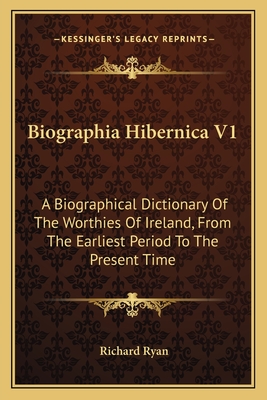 Biographia Hibernica V1: A Biographical Dictionary Of The Worthies Of Ireland, From The Earliest Period To The Present Time