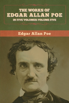 The Works of Edgar Allan Poe: In Five Volumes- Volumes Five